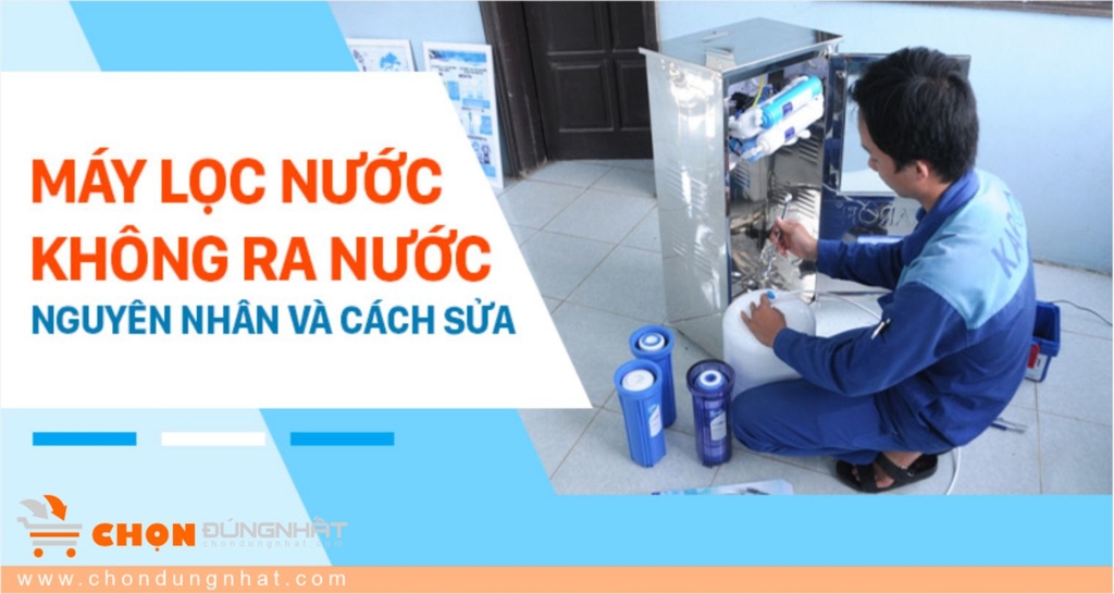 Vì sao Máy lọc nước không ra nước? Nguyên nhân và cách khắc phục