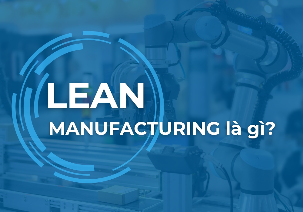 Lean Manufacturing là mô hình sản xuất tinh gọn