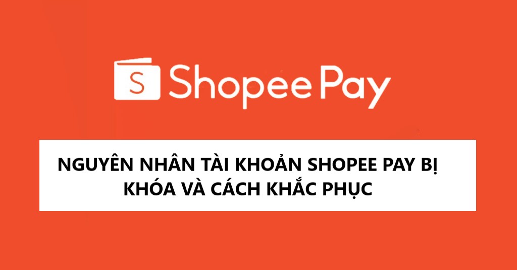 Tài khoản Shopee Pay bị khóa phải làm sao? Cách xử lý nhanh nhất
