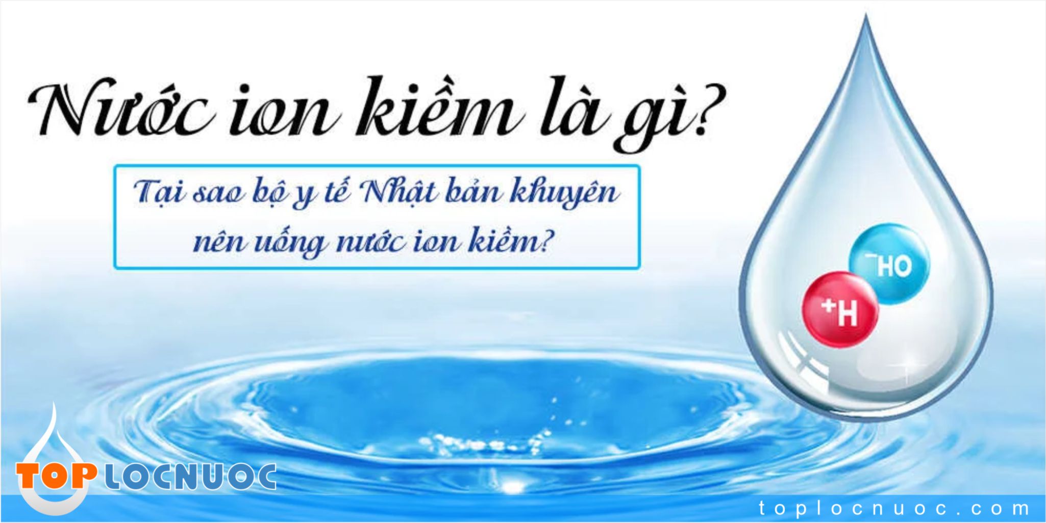 Sự thật về nước ion kiềm là gì? Làm sao để sử dụng đúng cách nhất?