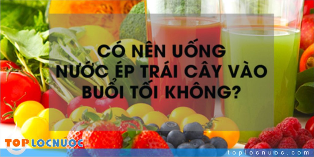 Nên uống nước gì vào buổi tối để tốt cho sức khỏe của bạn?