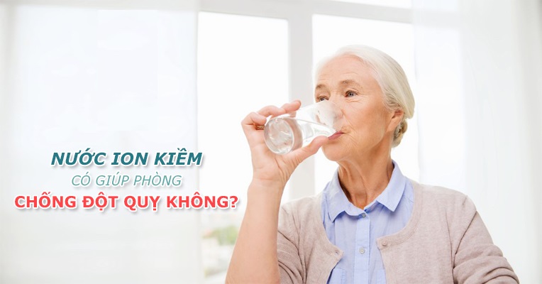 Nước điện giải ion Kiềm giúp phòng chống đột quỵ đúng không?