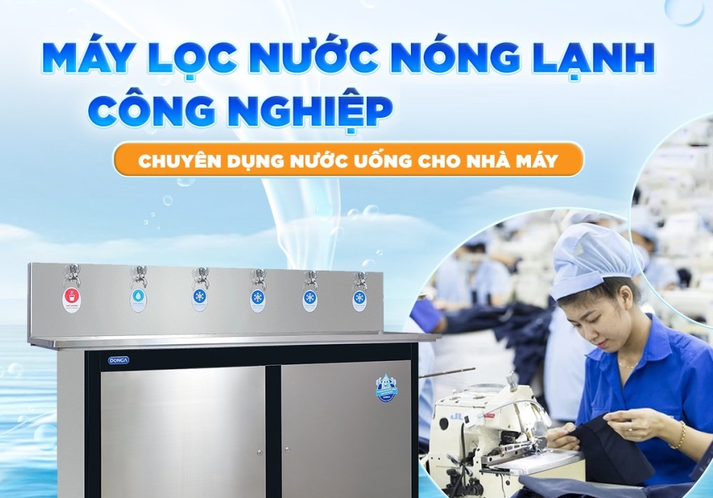 Máy lọc nước nóng lạnh: Sản phẩm tiện ích cho công nhân Nhà máy