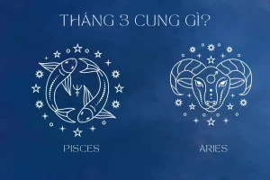 Tháng 3 cung gì? Cung hoàng đạo tháng 3 có những bí ẩn gì?