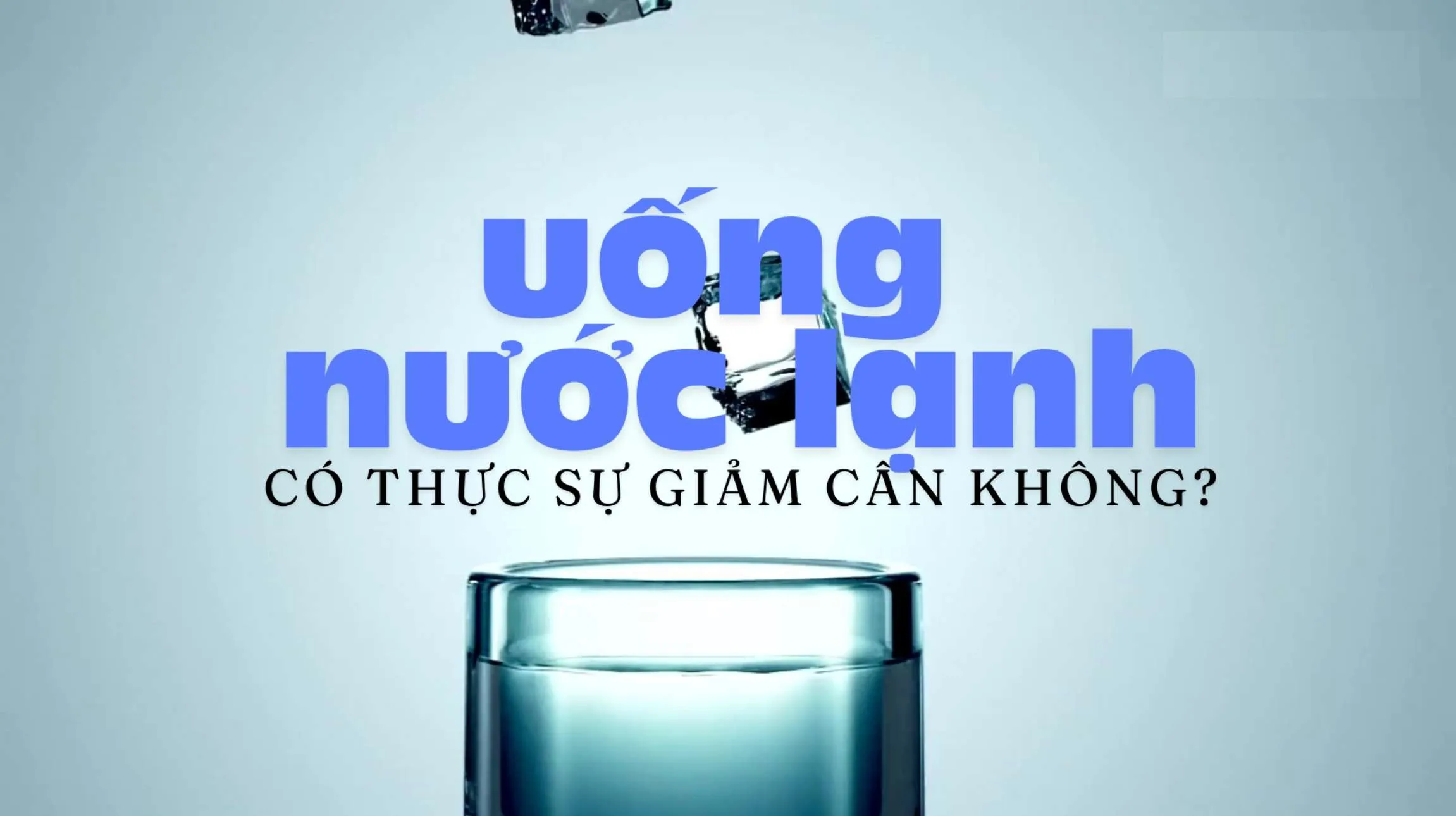 Uống nước lạnh có giảm cân không? Nước ấm nóng có tốt hơn nước lạnh?