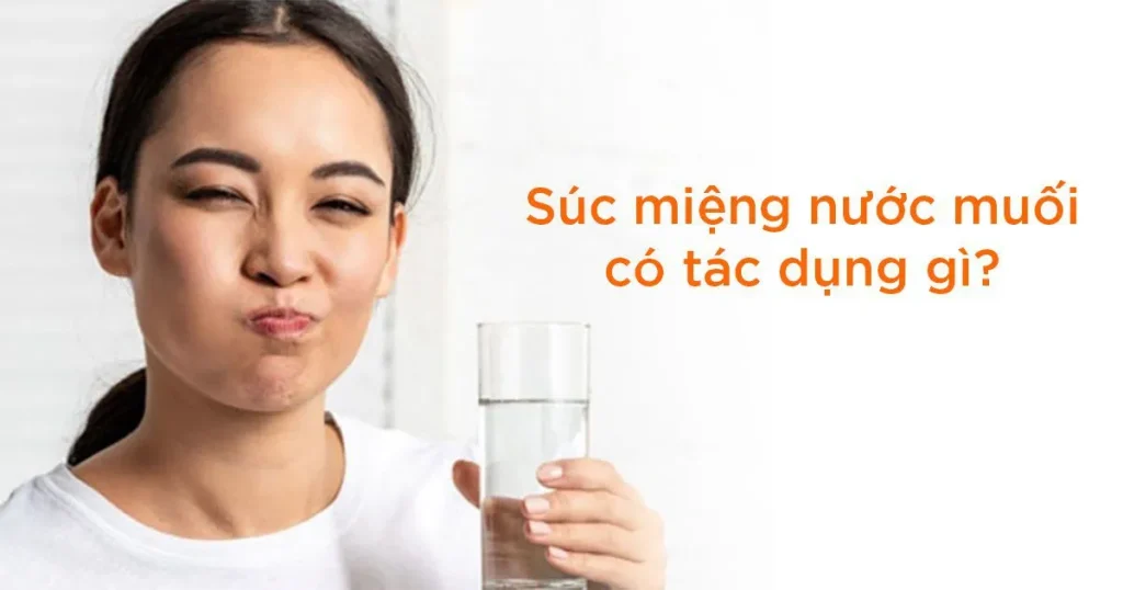 Ngậm nước muối có tác dụng gì? Cách ngậm nước muối giúp răng chắc khỏe 1 Ngậm nước muối có tác dụng gì? Cách ngậm nước muối giúp răng chắc khỏe