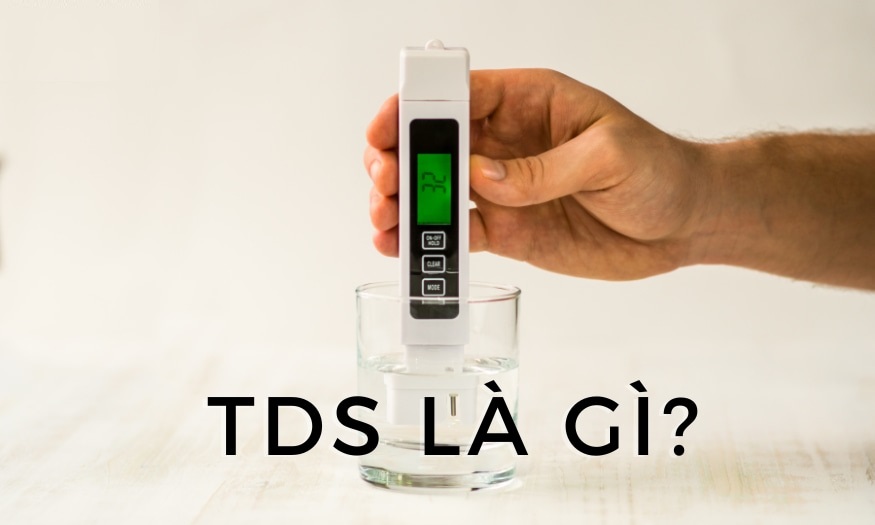 Tổng hợp những điều cần biết về chỉ số TDS trong nước