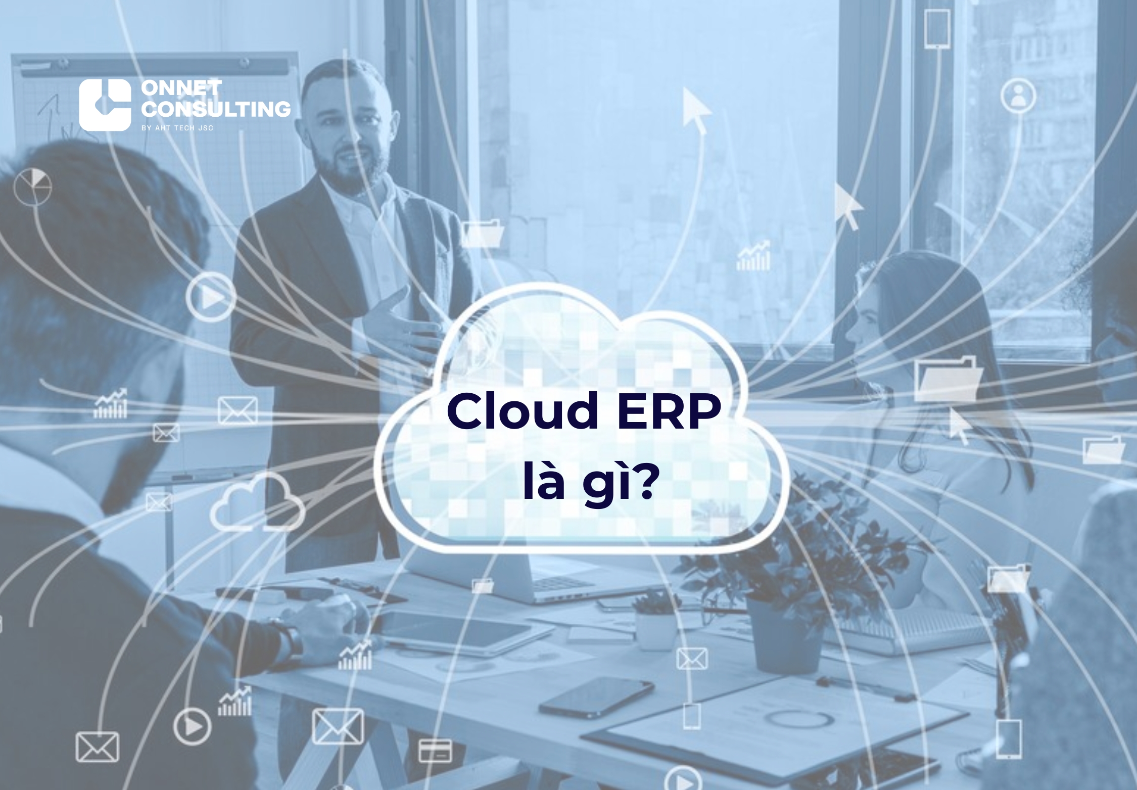 Cloud ERP là gì? Lưu ý khi triển khai ERP đám mây