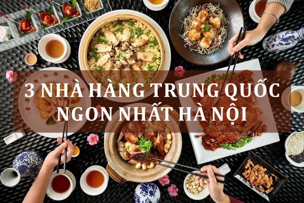 Nhà hàng Trung Quốc ngon chuẩn vị tại Hà Nội bạn cần biết