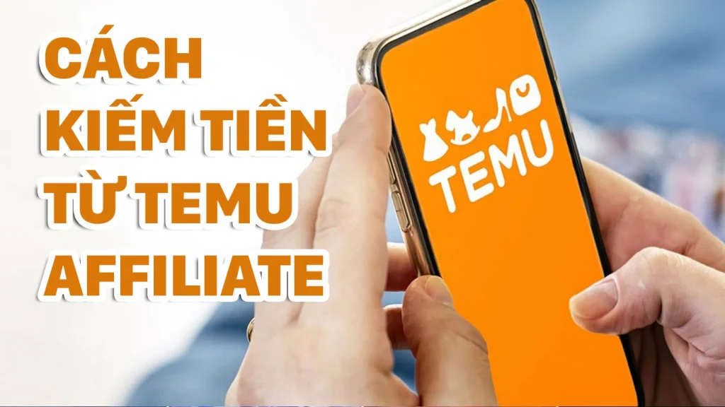 Temu Affiliate: Hướng dẫn từ A-Z cho người mới bắt đầu kiếm tiền