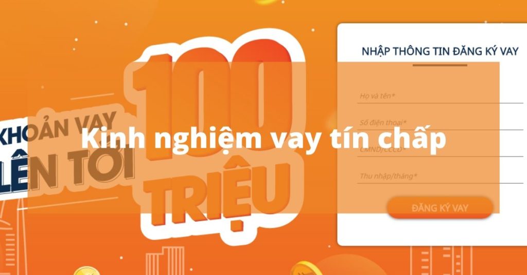 Kinh nghiệm vay tín chấp dễ dàng và an toàn nhất bạn cần biết