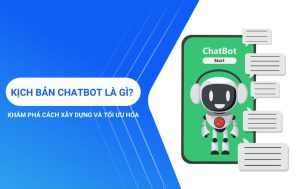 Kịch bản chatbot mẫu là gì? Hướng dẫn xây dựng kịch bản chatbot hiệu quả