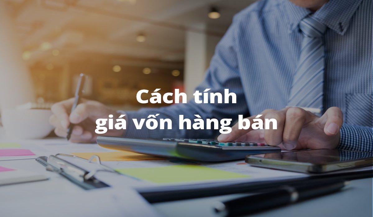 Giá vốn hàng bán là gì? Cách tính giá vốn để quản lý dòng tiền
